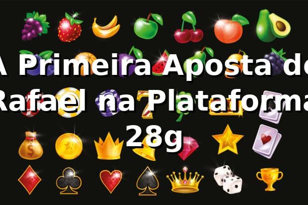 A Primeira Aposta de Rafael na Plataforma 28g 🎰